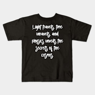 Light travels, time unravels, and physics unveils the secrets of the cosmos. Kids T-Shirt